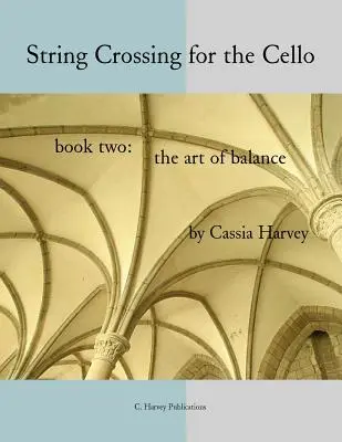 Húrok keresztezése csellóra, második könyv: Az egyensúly művészete - String Crossing for the Cello, Book Two: The Art of Balance