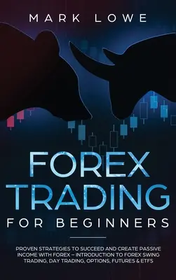 Forex kereskedés kezdőknek: Bevált stratégiák a sikerhez és a passzív jövedelem megteremtéséhez a Forex-szel - Bevezetés a Forex Swing Tradingbe, Day Trading, - Forex Trading for Beginners: Proven Strategies to Succeed and Create Passive Income with Forex - Introduction to Forex Swing Trading, Day Trading,