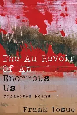 Egy hatalmas mi Au Revoir-ja: Collected Poems - The Au Revoir Of An Enormous Us: Collected Poems