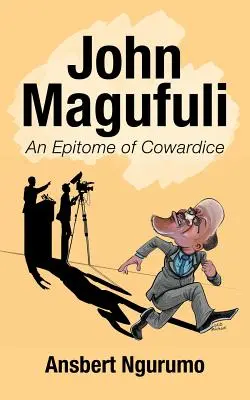 John Magufuli: A gyávaság példaképe - John Magufuli: An Epitome of Cowardice