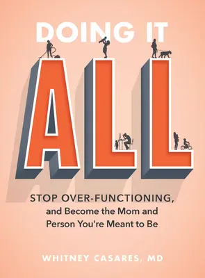 Doing It All: Hagyd abba a túlműködést, és légy az az anya és ember, akinek lenned kell! - Doing It All: Stop Over-Functioning and Become the Mom and Person You're Meant to Be