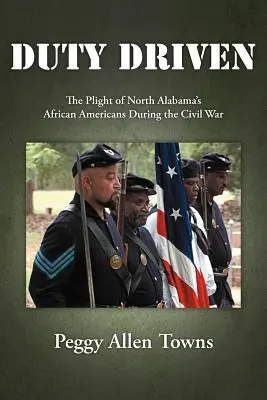 Duty Driven: Az észak-alabamai afroamerikaiak helyzete a polgárháború alatt - Duty Driven: The Plight of North Alabama's African Americans During the Civil War