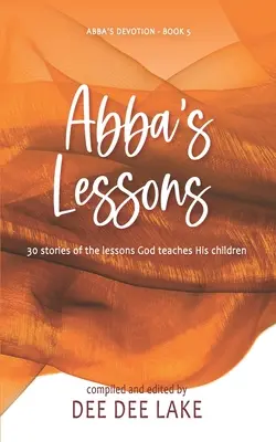 Abba leckéi: 30 történet azokról a leckékről, amelyeket Isten tanít a gyermekeinek - Abba's Lessons: 30 stories of the lessons God teaches His children