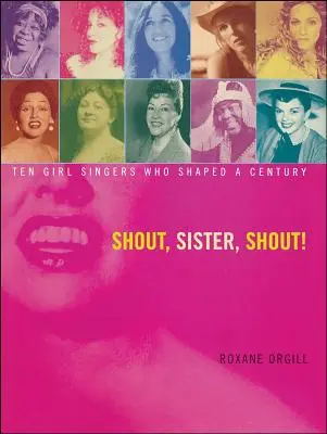 Shout, Sister, Shout! Tíz énekesnő, aki egy évszázadot formált meg - Shout, Sister, Shout!: Ten Girl Singers Who Shaped a Century