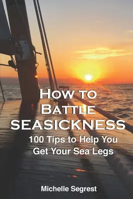 Hogyan küzdjünk meg a tengeribetegséggel: 100 tipp a tengeri lábak visszaszerzéséhez - How to Battle Seasickness: 100 Tips to Help You Get Your Sea Legs