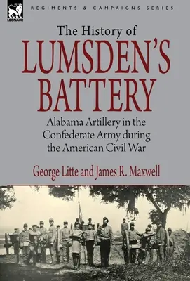 A Lumsden üteg története: Alabama tüzérsége a konföderációs hadseregben az amerikai polgárháború alatt - History of Lumsden's Battery: Alabama Artillery in the Confederate Army during the American Civil War