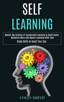 Önképzés: Master the Science of Accelerated Learning to Read Faster, Memorize More and Master Anything With Ease (Study Skills t - Self Learning: Master the Science of Accelerated Learning to Read Faster, Memorize More and Master Anything With Ease (Study Skills t