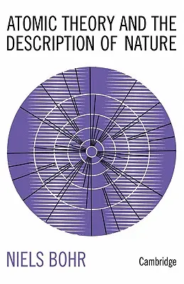 Az atomelmélet és a természet leírása: Négy esszé bevezető áttekintéssel - Atomic Theory and the Description of Nature: Four Essays with an Introductory Survey