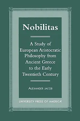 Nobilitas: Tanulmány az európai arisztokrata filozófiáról az ókori Görögországtól a huszadik század elejéig - Nobilitas: A Study of European Aristocratic Philosophy from Ancient Greece to the Early Twentieth Century