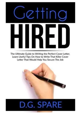 Getting Hired: A tökéletes motivációs levél megírásának végső útmutatója, hasznos tippek megtanulása a gyilkos motivációs levél megírásához Tha - Getting Hired: The Ultimate Guide to Writing the Perfect Cover Letter, Learn Useful Tips On How to Write That Killer Cover Letter Tha