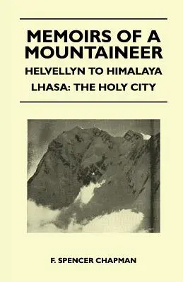 Egy hegymászó emlékiratai - Helvellyntől a Himalájáig Lhászáig: A szent város - Memoirs of a Mountaineer - Helvellyn to Himalaya Lhasa: The Holy City