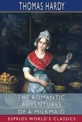 Egy tejeslány romantikus kalandjai (Esprios Classics) - The Romantic Adventures of a Milkmaid (Esprios Classics)