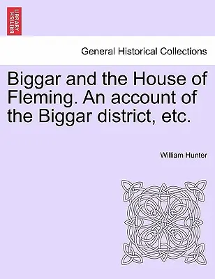 Biggar és a Fleming-ház. Beszámoló a Biggar körzetről stb. - Biggar and the House of Fleming. An account of the Biggar district, etc.