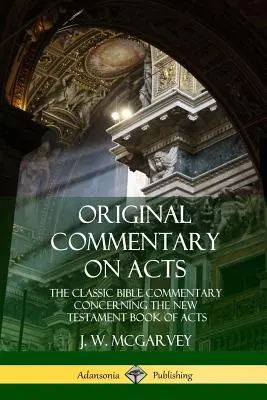 Original Commentary on Acts: Klasszikus bibliai kommentár az újszövetségi Apostolok Cselekedeteinek könyvéről (angol nyelven) - Original Commentary on Acts: The Classic Bible Commentary Concerning the New Testament Book of Acts