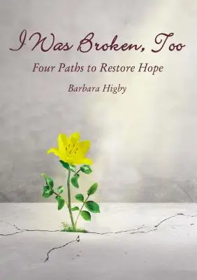 Én is megtörtem: Négy út a megtört remény helyreállításához - I Was Broken, Too: Four Paths to Restore Battered Hope