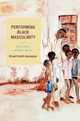 Performing Black Masculinity: Faj, kultúra és queer identitás - Performing Black Masculinity: Race, Culture, and Queer Identity
