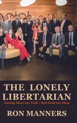 A magányos szabadelvű: Az ötletek aranyra váltása - aztán az aranyból ötletek - The Lonely Libertarian: Turning Ideas into Gold - then Gold into Ideas