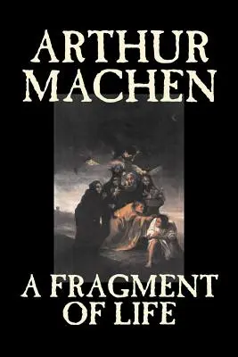 A Fragment of Life by Arthur Machen, Fiction, Klasszikusok, Irodalmi, Fantasy, Fantasy - A Fragment of Life by Arthur Machen, Fiction, Classics, Literary, Fantasy