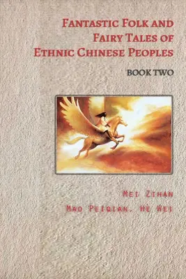 Az etnikai kínai népek fantasztikus népmeséi és tündérmeséi - Második könyv - Fantastic Folk and Fairy Tales of Ethnic Chinese Peoples - Book Two