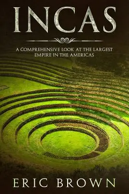 Inka: Az amerikai kontinens legnagyobb birodalmának átfogó áttekintése - Incas: A Comprehensive Look at the Largest Empire in the Americas