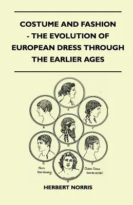 Jelmez és divat - Az európai öltözködés fejlődése a korábbi korokban - Costume and Fashion - The Evolution of European Dress Through the Earlier Ages