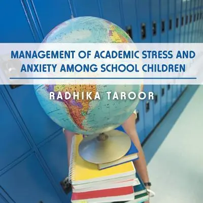 A tanulmányi stressz és a szorongás kezelése az iskolás gyermekek körében - Management of Academic Stress and Anxiety Among School Children