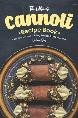 A végső cannoli receptkönyv: Finom Cannoli + töltelék receptek, amelyeket otthon is kipróbálhatsz! - The Ultimate Cannoli Recipe Book: Delicious Cannoli + Filling Recipes to Try at Home!