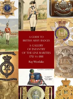 Útmutató a brit hadsereg jelvényeihez: A Gallery of Infantry of the Line Rarities 1751 és 1881 között. - A Guide to British Army Badges: A Gallery of Infantry of the Line Rarities 1751 to 1881