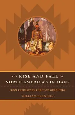 Az észak-amerikai indiánok felemelkedése és bukása: Az őskortól Geronimon keresztül - The Rise and Fall of North American Indians: From Prehistory Through Geronimo