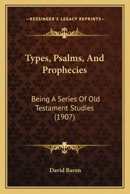 Típusok, zsoltárok és próféciák: Az ószövetségi tanulmányok sorozata (1907) - Types, Psalms, And Prophecies: Being A Series Of Old Testament Studies (1907)