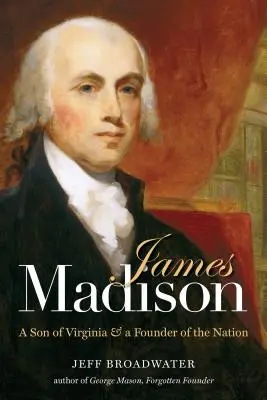 James Madison: Virginia fia és a nemzet egyik alapítója - James Madison: A Son of Virginia and a Founder of the Nation