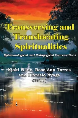 A spiritualitások áthelyezése és áthelyezése: Episztemológiai és pedagógiai beszélgetések - Transversing and Translocating Spiritualities: Epistemological and Pedagogical Conversations