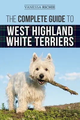 A West Highland White Terrierek teljes útmutatója: Az új westie kiskutya megtalálása, kiképzése, szocializálása, ápolása, etetése és szeretete - The Complete Guide to West Highland White Terriers: Finding, Training, Socializing, Grooming, Feeding, and Loving Your New Westie Puppy