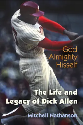 Mindenható Isten sziszegi magát: Dick Allen élete és öröksége - God Almighty Hisself: The Life and Legacy of Dick Allen