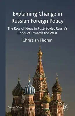 Az orosz külpolitika változásának magyarázata: Az eszmék szerepe a posztszovjet Oroszország Nyugattal szembeni magatartásában - Explaining Change in Russian Foreign Policy: The Role of Ideas in Post-Soviet Russia's Conduct Towards the West