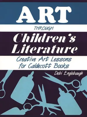 Művészet a gyermekirodalmon keresztül: Kreatív művészeti leckék a Caldecott-könyvekhez - Art Through Children's Literature: Creative Art Lessons for Caldecott Books