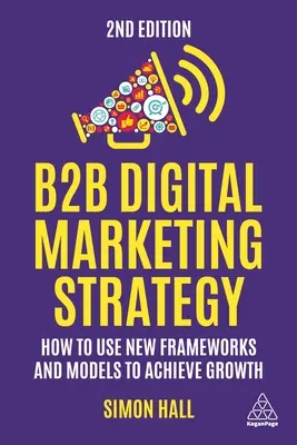 B2B digitális marketingstratégia: Hogyan használjunk új kereteket és modelleket a növekedés eléréséhez? - B2B Digital Marketing Strategy: How to Use New Frameworks and Models to Achieve Growth