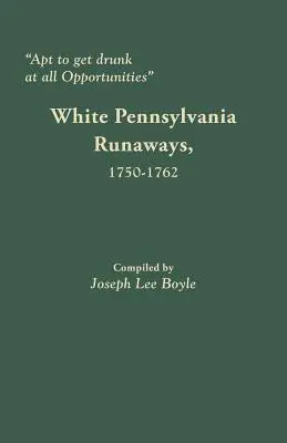 Minden alkalomból részeg: Pennsylvania fehér szökevényei, 1750-1762 - Apt to Get Drunk at All Opportunities: White Pennsylvania Runaways, 1750-1762