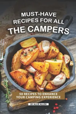 Kötelező receptek minden táborozónak: 50 recept a kempingezés élményének fokozására - Must-Have Recipes for All the Campers: 50 Recipes to Enhance Your Camping Experience