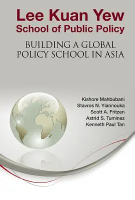 Lee Kuan Yew Közpolitikai Iskola: Egy globális politikai iskola építése Ázsiában - Lee Kuan Yew School of Public Policy: Building a Global Policy School in Asia