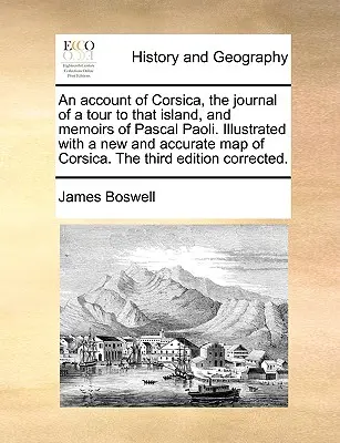 Egy beszámoló Korzikáról, egy e szigeten tett utazás naplója és Pascal Paoli emlékiratai. Korzika új és pontos térképével illusztrálva. the Thir - An Account of Corsica, the Journal of a Tour to That Island, and Memoirs of Pascal Paoli. Illustrated with a New and Accurate Map of Corsica. the Thir