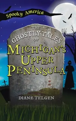 Michigan felső félszigetének kísérteties történetei - Ghostly Tales of Michigan's Upper Peninsula