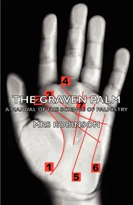 A vésett tenyér - A tenyérjóslás tudományának kézikönyve - The Graven Palm - A Manual of the Science of Palmistry