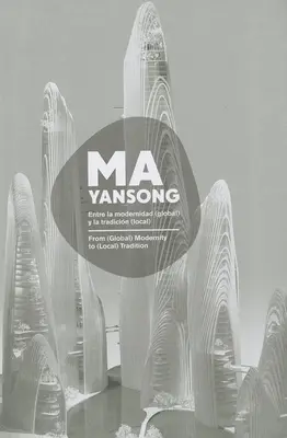 Ma Yansong: A (globális) modernitástól a (helyi) hagyományig / Entre La Modernidad (Global) Y La Tradicion (Local) - Ma Yansong: From (Global) Modernity to (Local) Tradition / Entre La Modernidad (Global) Y La Tradicion (Local)