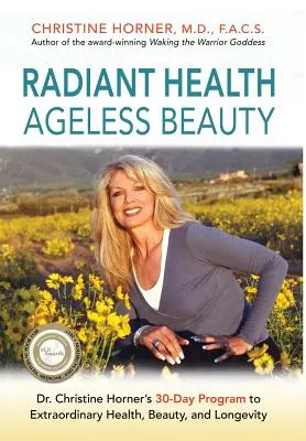Sugárzó egészség Kortalan szépség: Dr. Christine Horner 30 napos programja a rendkívüli egészséghez, szépséghez és hosszú élettartamhoz - Radiant Health Ageless Beauty: Dr. Christine Horner's 30-Day Program to Extraordinary Health, Beauty, and Longevity