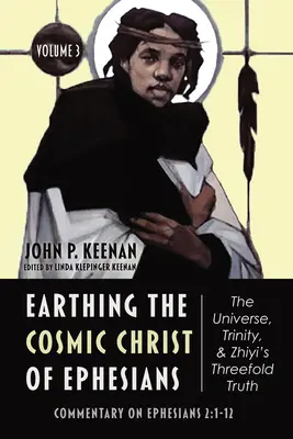 Az efézusiak kozmikus Krisztusának földelése - A világegyetem, a Szentháromság és Zhiyi háromszoros igazsága, 3. kötet - Earthing the Cosmic Christ of Ephesians-The Universe, Trinity, and Zhiyi's Threefold Truth, Volume 3