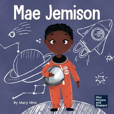 Mae Jemison: Gyerekkönyv az álmaid eléréséről - Mae Jemison: A Kid's Book About Reaching Your Dreams