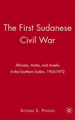 Az első szudáni polgárháború: afrikaiak, arabok és izraeliek Dél-Szudánban, 1955-1972 - The First Sudanese Civil War: Africans, Arabs, and Israelis in the Southern Sudan, 1955-1972