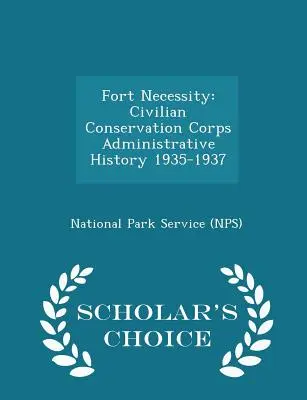 Fort Necessity: Civilian Conservation Corps Administrative History 1935-1937 - Scholar's Choice Edition (National Park Service (Nps))