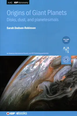 Az óriásbolygók eredete, 1. kötet: Korongok, por és planetesimálok - Origins of Giant Planets, Volume 1: Disks, dust, and planetesimals